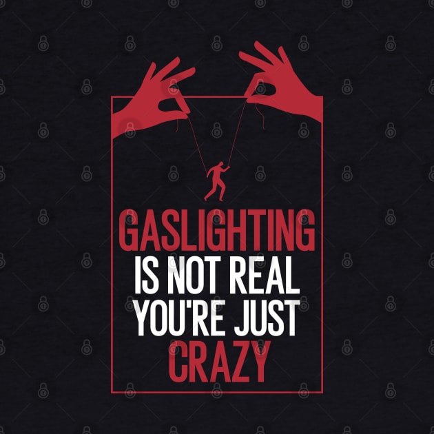 Gaslighting Is Not Real You're Just Crazy by badCasperTess